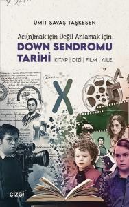 Acı(n)mak İçin Değil Anlamak İçin Down Sendromu Tarihi Acı(n)mak İçin Değil Anlamak İçin Down Sendromu Tarihi