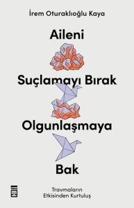 Aileni Suçlamayı Bırak Olgunlaşmaya Bak Aileni Suçlamayı Bırak Olgunlaşmaya Bak