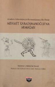 Anadolu Arkeolojisiyle Harmanlanmış Bir Ömür - Mehmet Karaosmanoğlu'na Armağan Anadolu Arkeolojisiyle Harmanlanmış Bir Ömür - Mehmet Karaosmanoğlu'na Armağan