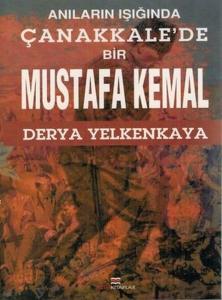 Anıların Işığında Çanakkale'de Bir Mustafa Kemal Anıların Işığında Çanakkale'de Bir Mustafa Kemal