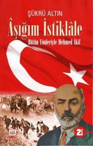 Aşığım İstiklâle - Bütün Yönleriyle Mehmed Âkif Aşığım İstiklâle - Bütün Yönleriyle Mehmed Âkif