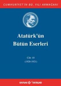 Atatürk'ün Bütün Eserleri Cilt: 10 (1920 - 1921) Atatürk'ün Bütün Eserleri Cilt: 10 (1920 - 1921)
