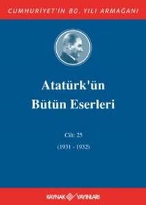Atatürk'ün Bütün Eserleri Cilt 25 (1931 - 1932) Atatürk'ün Bütün Eserleri Cilt 25 (1931 - 1932)