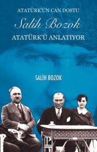 Atatürk'ün Can Dostu Salih Bozok Atatürk'ü Anlatıyor Atatürk'ün Can Dostu Salih Bozok Atatürk'ü Anlatıyor
