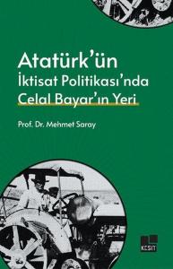 Atatürk'ün İktisat Politikası'nda Celal Bayar'ın Yeri Atatürk'ün İktisat Politikası'nda Celal Bayar'ın Yeri