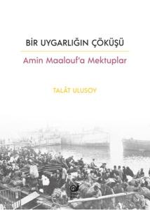 Bir Uygarlığın Çöküşü - Amin Maalouf'a Mektuplar Bir Uygarlığın Çöküşü - Amin Maalouf'a Mektuplar