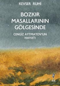Bozkır Masallarının Gölgesinde – Cengiz Aytmatov'un Hayatı Bozkır Masallarının Gölgesinde – Cengiz Aytmatov'un Hayatı