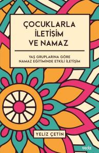 Çocuklarla İletişim ve Namaz - Yaş Gruplarına Göre Namaz Eğitiminde Etkili İletişim Çocuklarla İletişim ve Namaz - Yaş Gruplarına Göre Namaz Eğitiminde Etkili İletişim