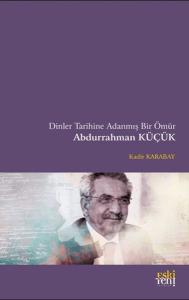 Dinler Tarihine Adanmış Bir Ömür Abdurrahman Küçük Dinler Tarihine Adanmış Bir Ömür Abdurrahman Küçük