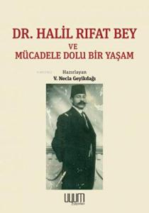 Dr. Halil Rıfat Bey ve Mücadele Dolu Bir Yaşam Dr. Halil Rıfat Bey ve Mücadele Dolu Bir Yaşam