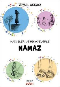 Hadisler ve Hikayelerle Namaz Hadisler ve Hikayelerle Namaz