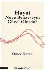 Hayat Neye Benzeseydi Güzel Olurdu?