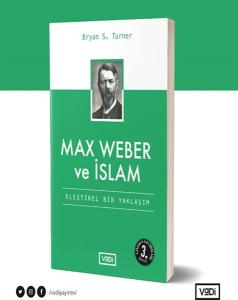 Max Weber ve İslam - Eleştirel Bir Yaklaşım - Toplum Serisi Max Weber ve İslam - Eleştirel Bir Yaklaşım - Toplum Serisi