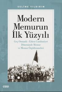 Modern Memurun İlk Yüzyılı (Genç Osmanlı Erken Cumhuriyet Döneminde Memur ve Memur Örgütlenmeleri) Modern Memurun İlk Yüzyılı (Genç Osmanlı Erken Cumhuriyet Döneminde Memur ve Memur Örgütlenmeleri)