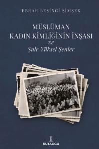 Müslüman Kadın Kimliğinin İnşası ve Şule Yüksel Şenler