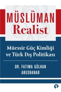 Müslüman Realist - Mu¨essir Gu¨ç Kimliği ve Tu¨rk Dış Politikası Müslüman Realist - Mu¨essir Gu¨ç Kimliği ve Tu¨rk Dış Politikası