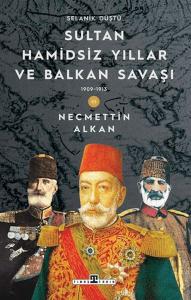 Sultan Hamidsiz Yıllar ve Balkan Savaşı: 1909-1913 Selanik Düştü