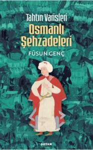 Tahtın Varisleri Osmanlı Şehzadeleri Tahtın Varisleri Osmanlı Şehzadeleri