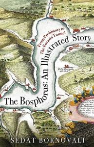 The Bosphorus: An Illustrated Story - Boğaziçinin Tarih Atlası (İngilizce)