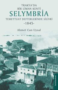 Trakya'da Bir Liman Kenti Selymbria:Temettuat Defterlerinde Silivri (1845) Trakya'da Bir Liman Kenti Selymbria:Temettuat Defterlerinde Silivri (1845)
