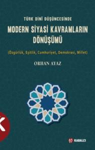 Türk Dini Düşüncesinde Modern Siyasi Kavramların Dönüşümü Türk Dini Düşüncesinde Modern Siyasi Kavramların Dönüşümü