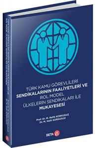 Türk Kamu Görevlileri Sendikalarının Faaliyetleri ve Rol Model Ülkelerin Sendikaları ile Mukayesesi Türk Kamu Görevlileri Sendikalarının Faaliyetleri ve Rol Model Ülkelerin Sendikaları ile Mukayesesi