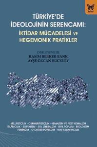 Türkiye'de İdeolojinin Serencamı - İktidar Mücadelesi ve Hegemonik Pratikler Türkiye'de İdeolojinin Serencamı - İktidar Mücadelesi ve Hegemonik Pratikler