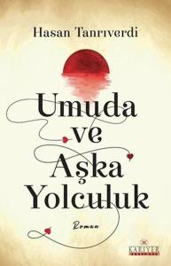 Umuda ve Aşka Yolculuk Umuda ve Aşka Yolculuk