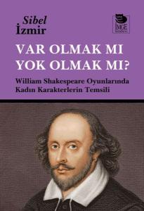 Var Olmak mı Yok Olmak mı? William Shakespeare Oyunlarında Kadın Karakterlerin Temsili