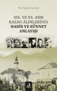 XIX. ve XX. Asır Kazan Alimlerinin Hadis ve Sünnet Anlayışı XIX. ve XX. Asır Kazan Alimlerinin Hadis ve Sünnet Anlayışı