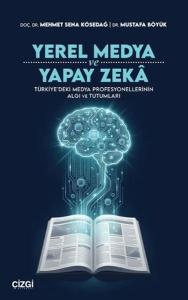 Yerel Medya ve Yapay Zeka Türkiye'deki Medya Profesyonellerinin Algı ve Tutumları
