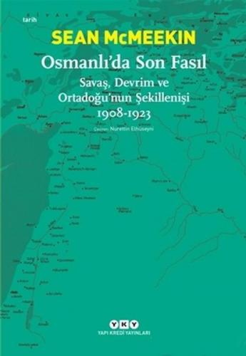 Osmanlı'da Son Fasıl-Savaş, Devrim ve Ortadoğu'nun Şekillenişi 1908-1923