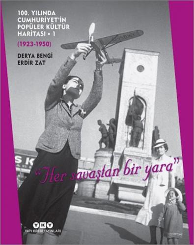 100. Yılında Cumhuriyet'in Popüler Kültür Haritası 1 (1923-1950) "Her savaştan bir yara"