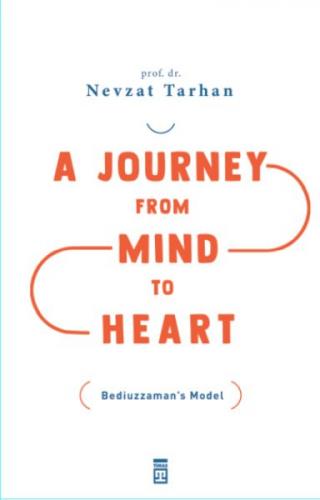 A Journey from Mind to Heart Bediuzzaman's Model (Akıldan Kalbe Yolculuk)(İngilizce)