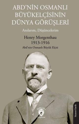 ABD'nin Osmanlı Büyükelçisinin Dünya Görüşleri (Anılarım, Düşüncelerim ABD'nin Osmanlı Büyükelçisinin Dünya Görüşleri (Anılarım, Düşüncelerim