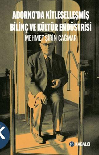 Adorno'da Kitleselleşmiş Bilinç ve Kültür Endüstrisi Adorno'da Kitleselleşmiş Bilinç ve Kültür Endüstrisi