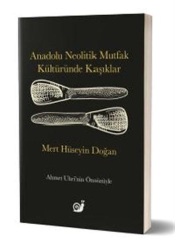 Anadolu Neolitik Mutfak Kültüründe Kaşıklar Anadolu Neolitik Mutfak Kültüründe Kaşıklar