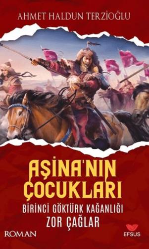 Aşina'nın Çocukları Birinci Göktürk Kağanlığı Zor Çağlar Aşina'nın Çocukları Birinci Göktürk Kağanlığı Zor Çağlar