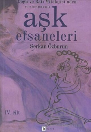 Aşk Efsaneleri 4. Cilt Doğu ve Batı Mitolojisi'nden Yılın Her Günü İçin