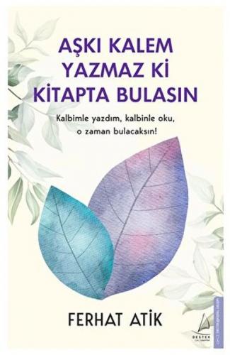 Aşkı Kalem Yazmaz ki Kitapta Bulasın Kalbimle Yazdım, Kalbinle Oku, O Zaman Bulacaksın!