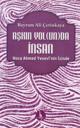 Aşkın Yolunda İnsan Hoca Ahmed Yesevinin İzinde Aşkın Yolunda İnsan Hoca Ahmed Yesevinin İzinde