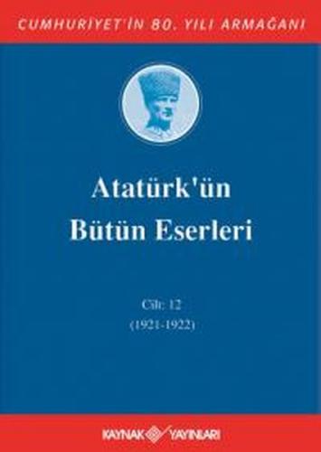 Atatürk'ün Bütün Eserleri Cilt: 12 (1921 - 1922) (Ciltli)