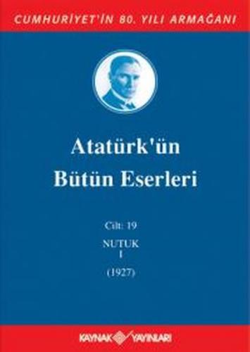 Atatürk'ün Bütün Eserleri Cilt: 19 (Nutuk 1 - 1927) (Ciltli)