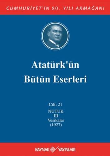Atatürk'ün Bütün Eserleri Cilt: 21 (Nutuk 3 - Vesikalar 1927)
