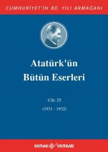 Atatürk'ün Bütün Eserleri Cilt 25 (1931 - 1932)