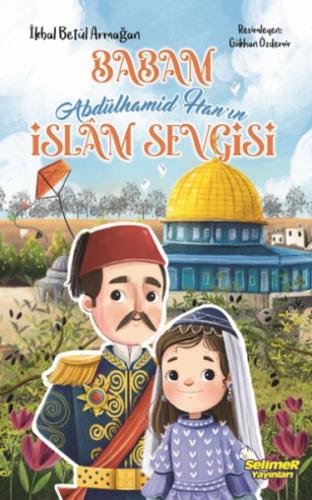 Babam Abdülhamid Han'ın İslâm Sevgisi