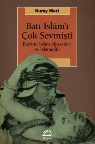 Batı İslâm'ı Çok Sevmişti-Batı'nın İslâm Siyasetleri ve İslâmcılık