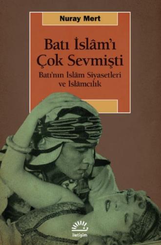 Batı İslâm'ı Çok Sevmişti-Batı'nın İslâm Siyasetleri ve İslâmcılık Batı İslâm'ı Çok Sevmişti-Batı'nın İslâm Siyasetleri ve İslâmcılık
