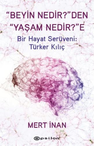 "Beyin Nedir?"den "Yaşam Nedir?"e - Bir Hayat Serüveni: Türker Kılıç