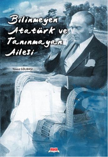 BİLİNMEYEN ATATÜRK VE TANINMAYAN AİLE